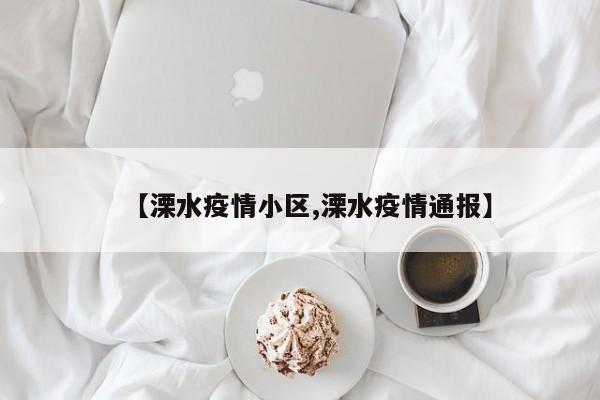 【溧水疫情小区,溧水疫情通报】