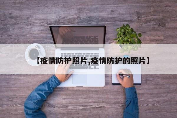 【疫情防护照片,疫情防护的照片】