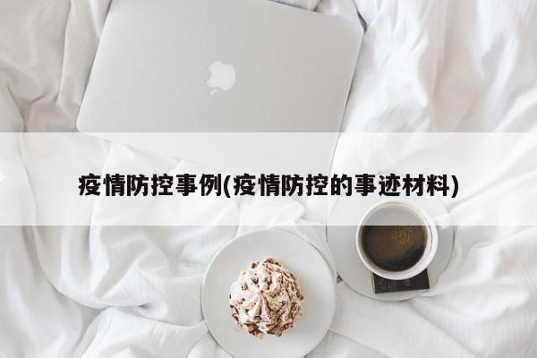 疫情防控事例(疫情防控的事迹材料)