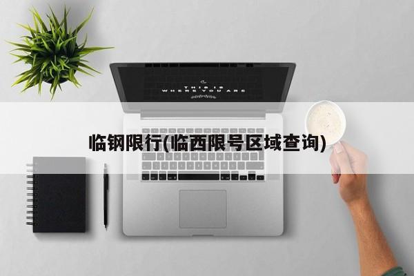临钢限行(临西限号区域查询)