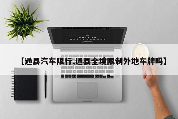 【通县汽车限行,通县全境限制外地车牌吗】