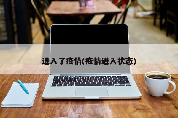 进入了疫情(疫情进入状态)