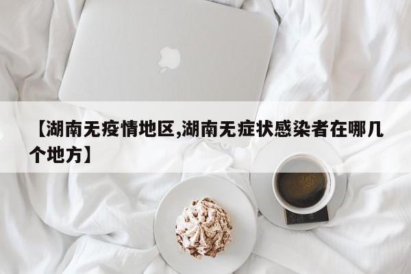 【湖南无疫情地区,湖南无症状感染者在哪几个地方】