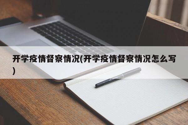 开学疫情督察情况(开学疫情督察情况怎么写)