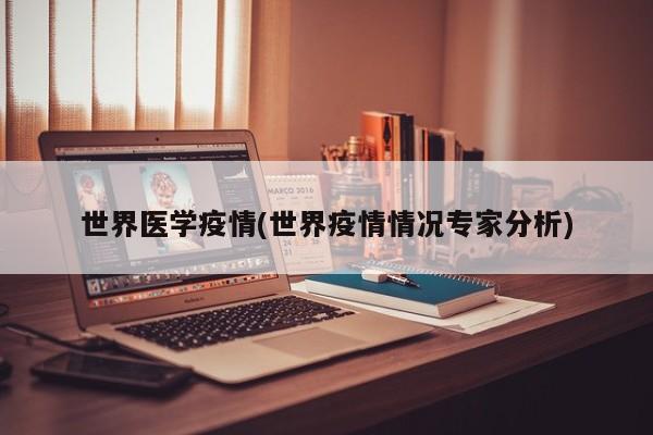 世界医学疫情(世界疫情情况专家分析)